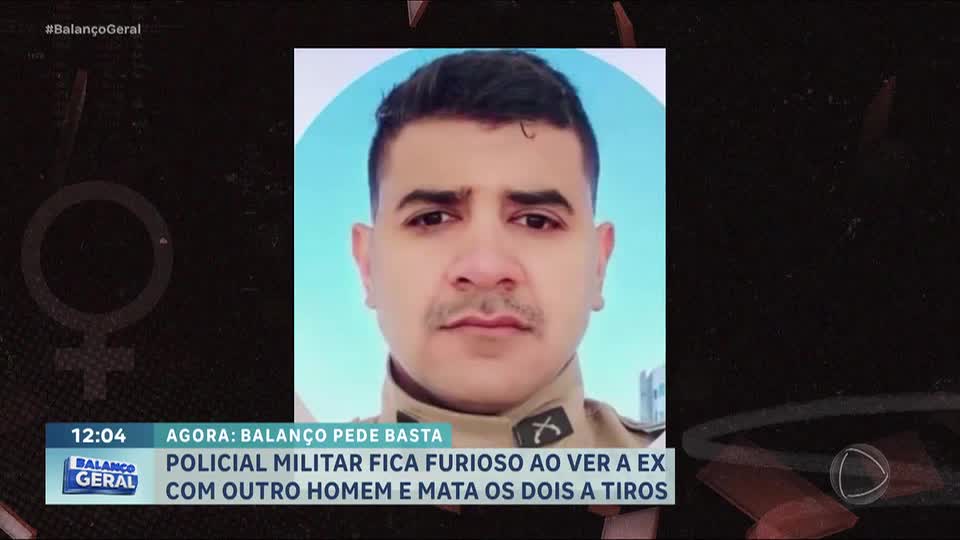 Balanço Pede Basta: PM fica furioso ao ver ex-companheira com outro homem e mata os dois a tiros