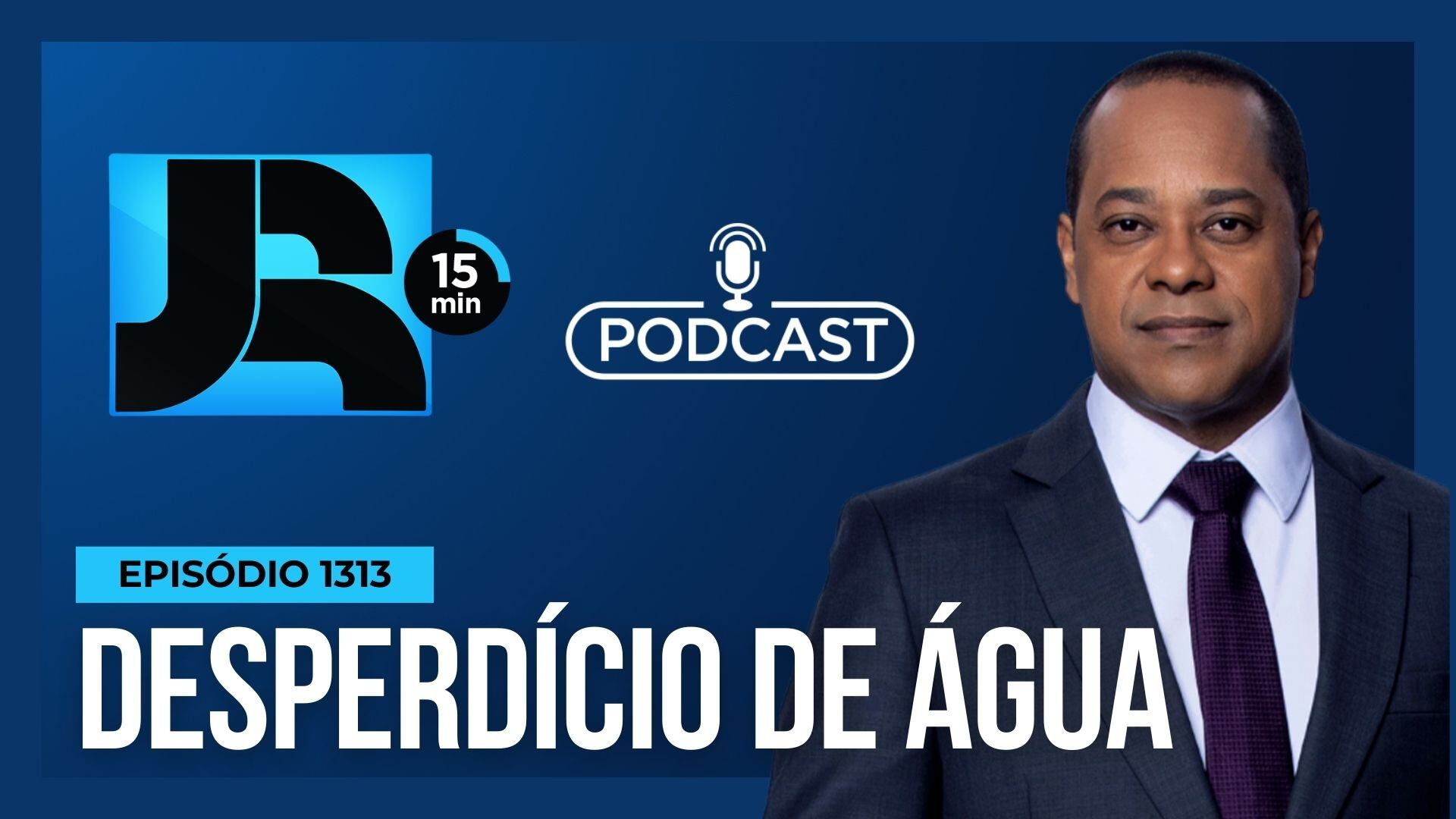 Podcast JR 15 Min #1313 | Perda de água no Brasil: desperdício abasteceria 50 milhões de pessoas